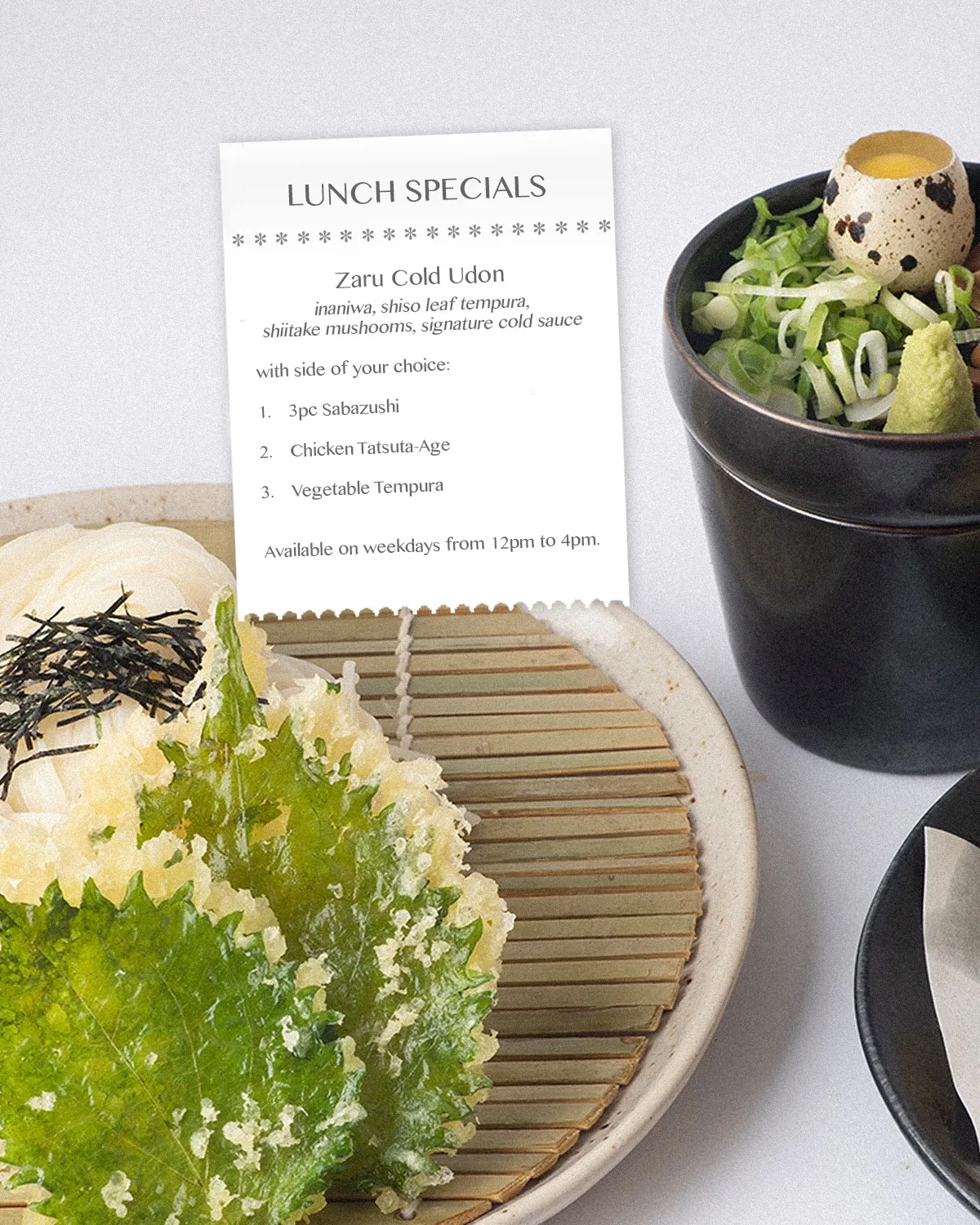 We have new LUNCH favorites for you this summer! Enjoy our best-selling Zaru cold udon with a side of your choice: 3pc Sabazushi, Chicken Tatsuta-Age, or Vegetable Tempura.
Available on weekdays only from 12pm to 4pm.